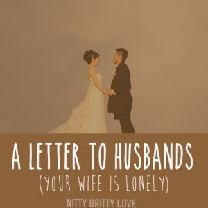 A Letter to Husbands- Your Wife is Lonely